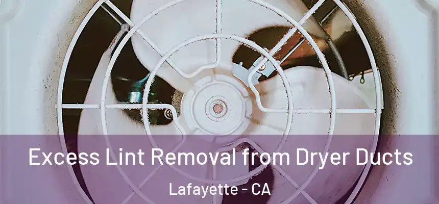  Excess Lint Removal from Dryer Ducts Lafayette - CA