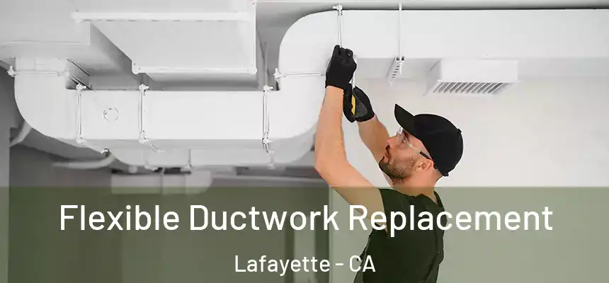 Flexible Ductwork Replacement Lafayette - CA