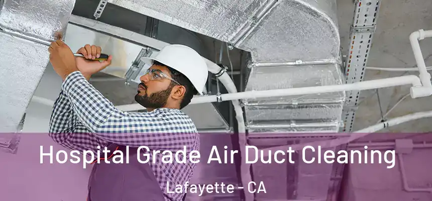 Hospital Grade Air Duct Cleaning Lafayette - CA